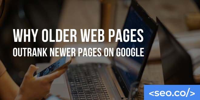Why Older Web Pages Outrank New Pages on Google