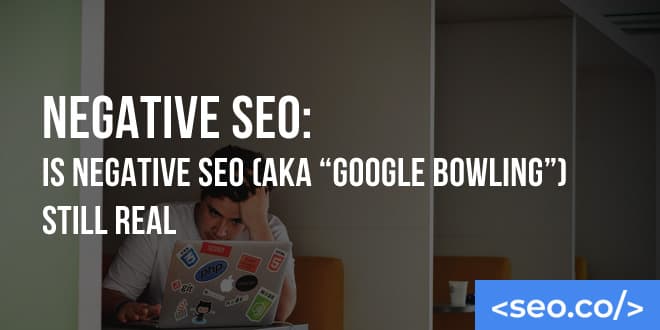 Negative SEO: Is Negative SEO (aka "Google Bowling") Still Real in 2026?