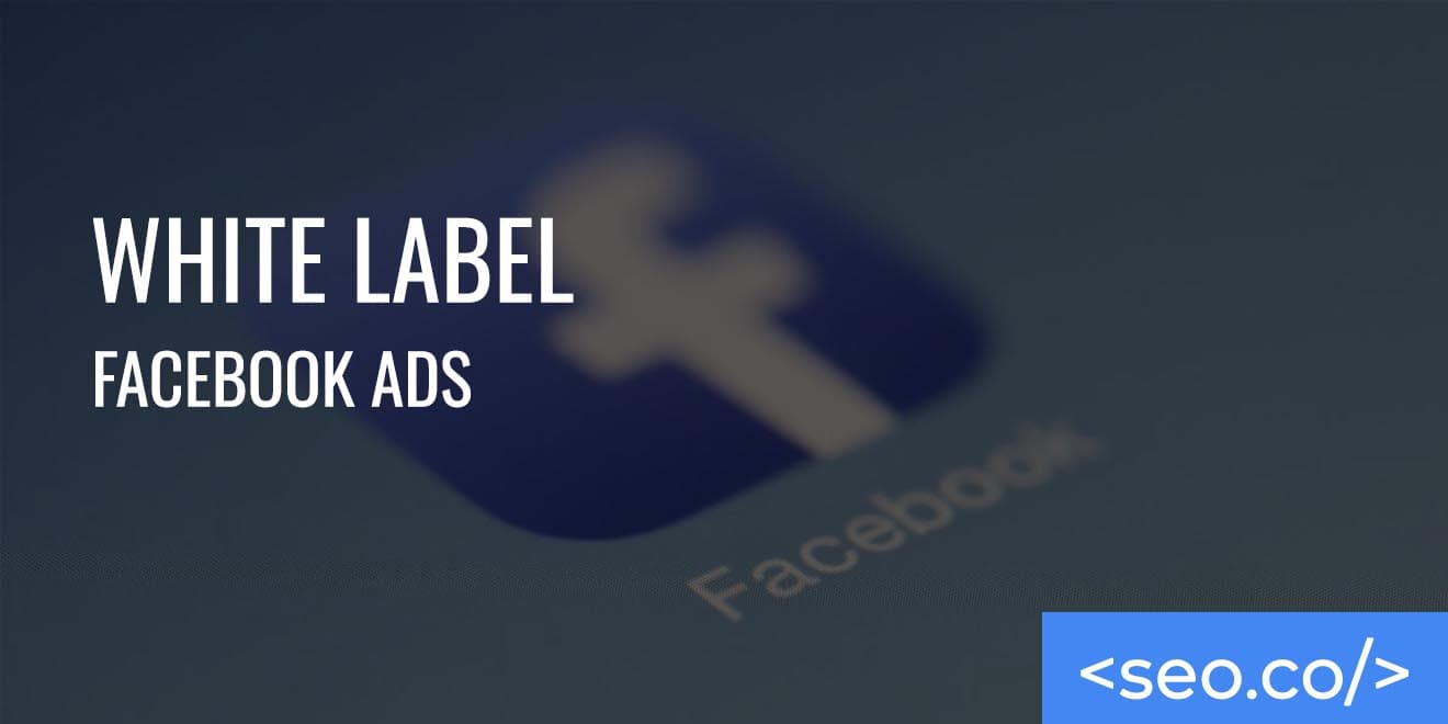 White Label Facebook Ads: Benefits of Outsourcing Facebook Ads Management