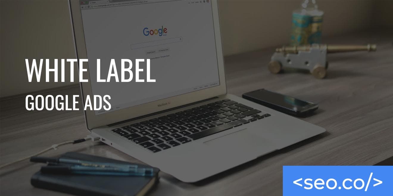 White Label Google Ads Management: Scaling with the Right Reseller Partner