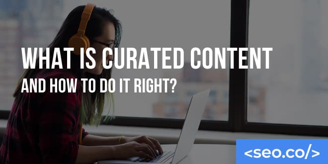 What Is Curated Content And How To Do It Right?