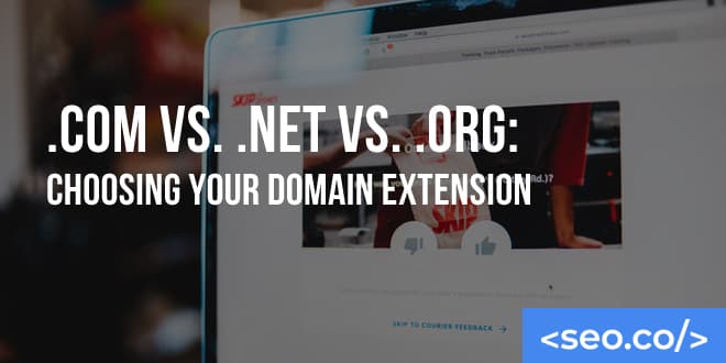 .COM vs. .NET vs. .ORG: How to Choose Your Domain Name Extension