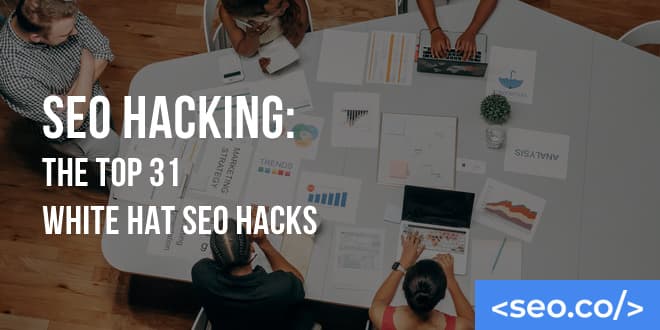 SEO Hacking: The Top 32 White Hat SEO Hacks for 2026