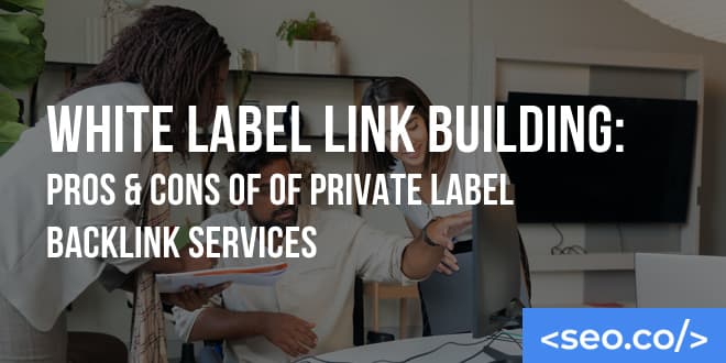 White Label Link Building: Pros & Cons of of White Label Backlink Services