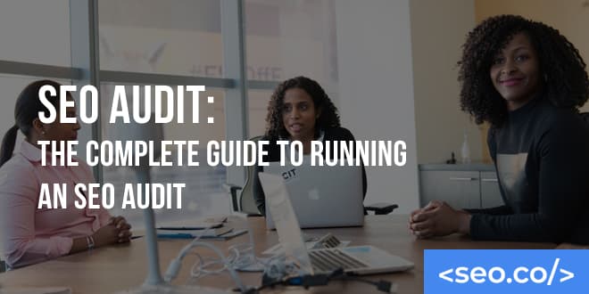 SEO Audit Guide: The Complete Guide to Running an SEO Audit