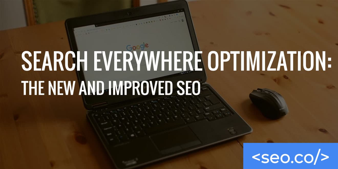 Search Everywhere Optimization: The New and Improved SEO