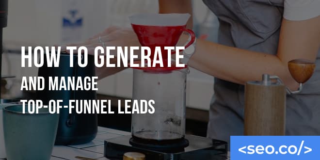 How to Generate, Manage and Close Top-of-The-Funnel Leads