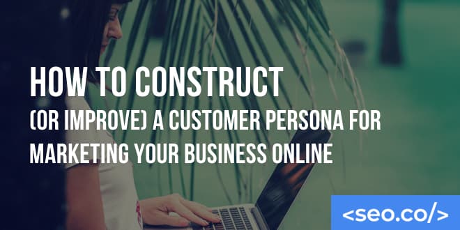 Buyer Personas: How to Construct (or Improve) a Customer Persona for SEO