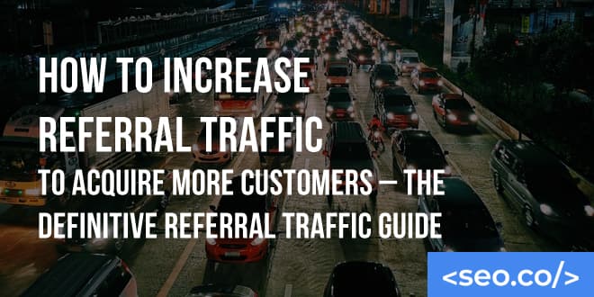 How to Increase Referral Traffic to Acquire More Customers - The Definitive Referral Traffic Guide