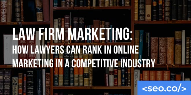 Law Firm SEO: How Attorneys Can Rank Higher in a Competitive, Crowded Market