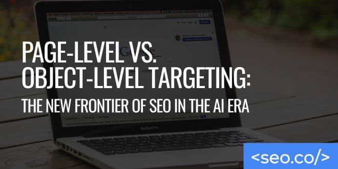 Page-Level vs. Object-Level Targeting: The New Frontier of SEO in the AI Era
