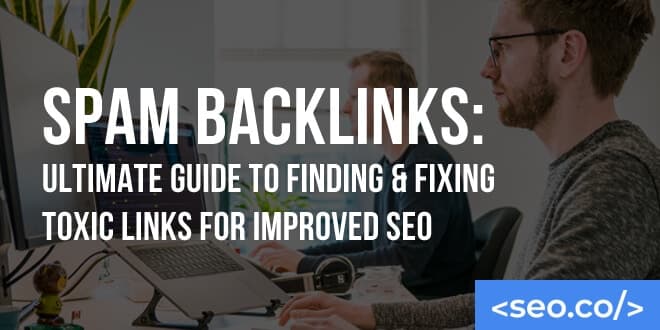 Spam Backlinks: Finding & Fixing Toxic Links for Improved SEO