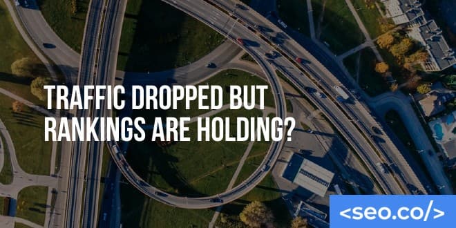 Traffic Dropped, But My Keyword Rankings Are Holding. What Happened?