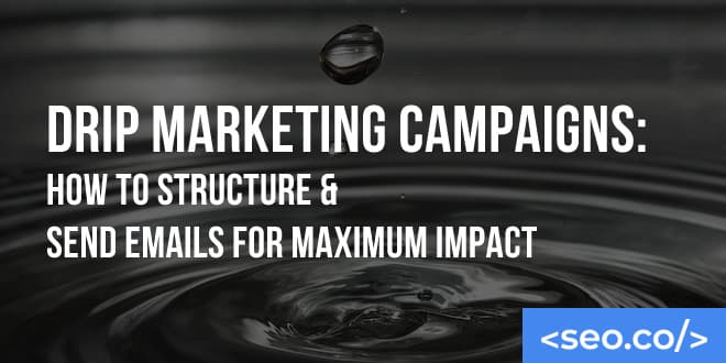 Drip Marketing Campaigns: How to Structure & Send Emails for Maximum Impact