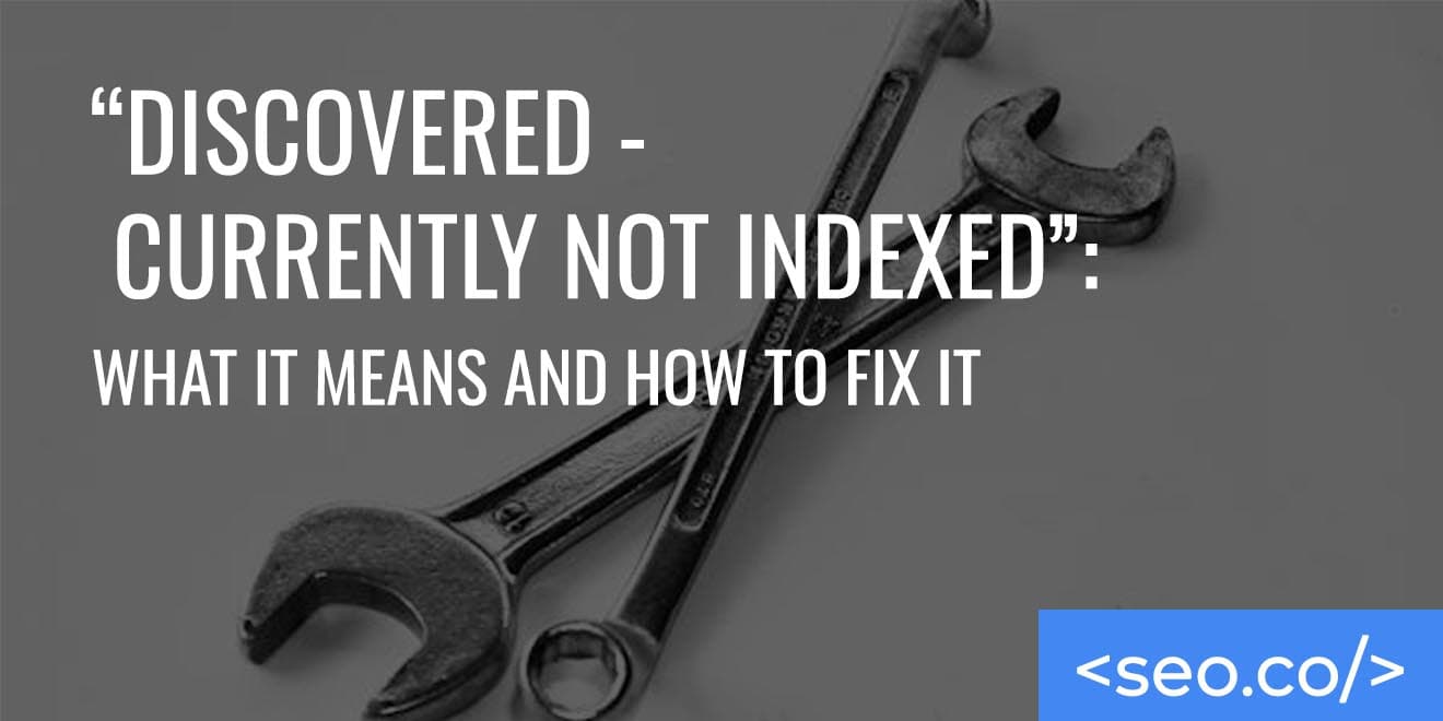 "Discovered - Currently Not Indexed": What It Means and How to Fix It