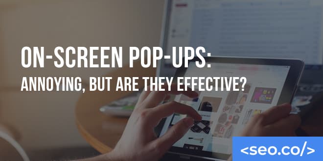 On-Screen Pop-Ups: Annoying, But Are they Effective?