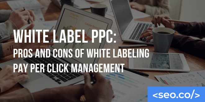 White Label PPC: Pros and Cons of White Labeling Pay Per Click Management