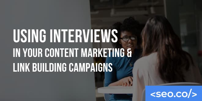 Why You Should Use Interviews in Your Content & Link Building Campaigns