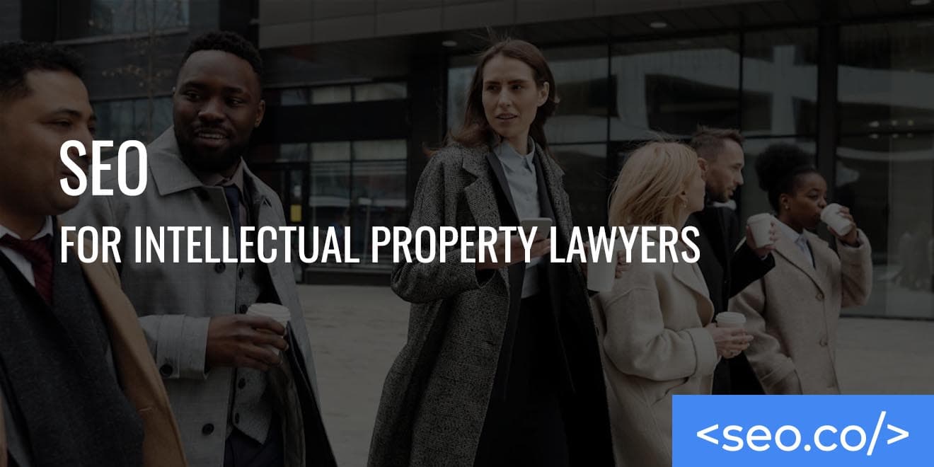 SEO for Intellectual Property Lawyers: Content Marketing Strategies for IP Attorneys