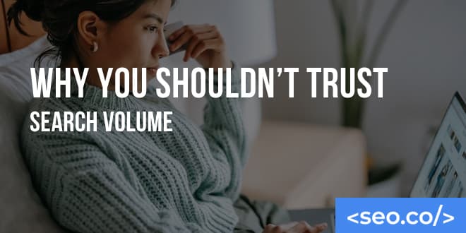 Why You Shouldn't Trust Search Volume