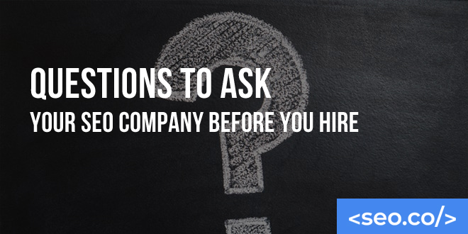 Questions to Ask Your SEO Company Before You Hire