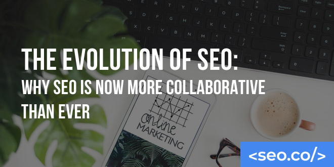 The Evolution of SEO: Why SEO is Now More Collaborative Than Ever