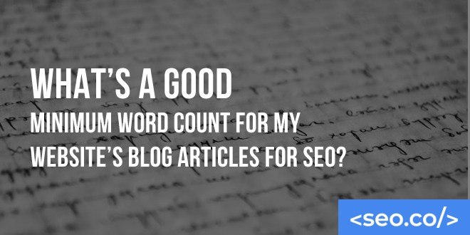 what-s-a-good-minimum-word-count-for-my-website-s-blog-articles-for-seo