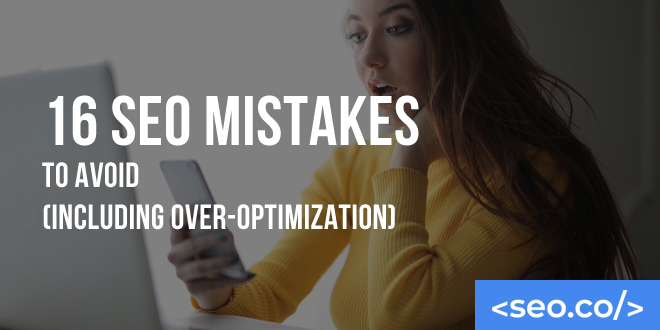 16 SEO Mistakes to Avoid (Including Over-Optimization)