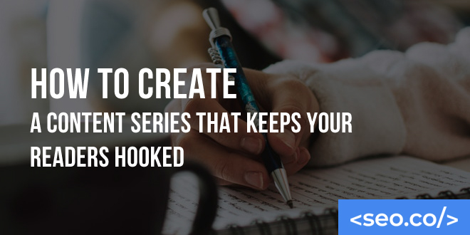 How to Create a Content Series that Keeps Your Readers Hooked