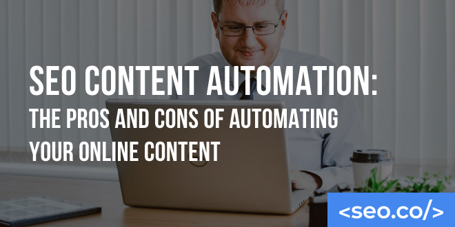 SEO Content Automation: The Pros and Cons of Automating Your Online Content