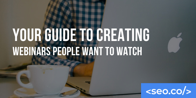 Your Guide to Creating Webinars People Want to Watch