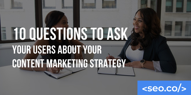 10 Questions to Ask Your Users About Your Content Marketing Strategy