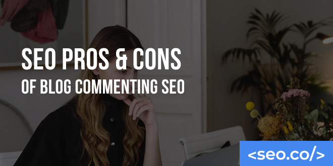 SEO Pros & Cons of Blog Commenting SEO