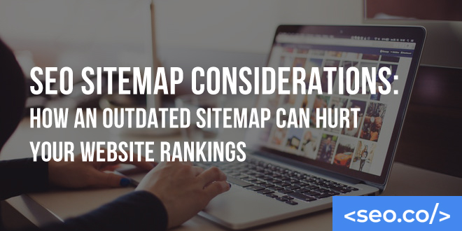 SEO Sitemap Considerations: How an Outdated Sitemap Can Hurt Your Website Rankings