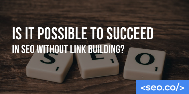 Is It Possible to Succeed in SEO Without Link Building?