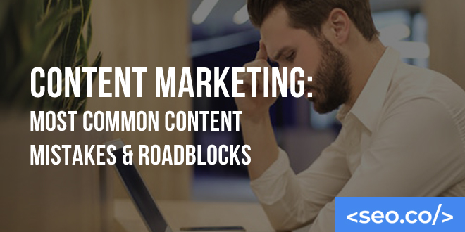 Content Marketing: Most Common Content Mistakes & Roadblocks