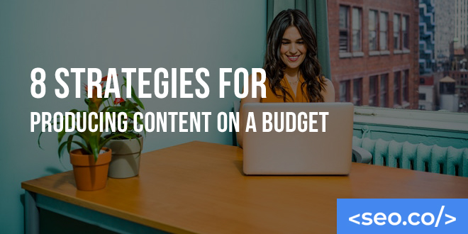 8 Strategies for Producing Content on a Budget