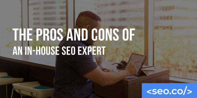 The Pros and Cons of an In-House SEO Expert