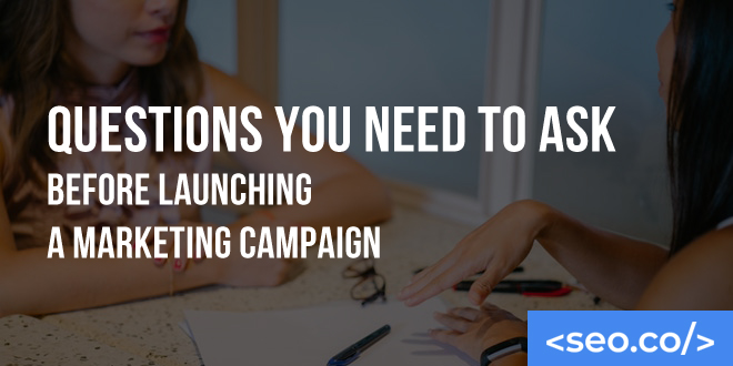 Questions You Need to Ask Before Launching a Marketing Campaign