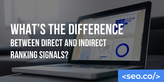 What’s the Difference Between Direct and Indirect Ranking Signals?