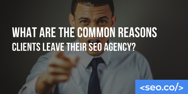 What Are the Common Reasons Clients Leave Their SEO Agency?
