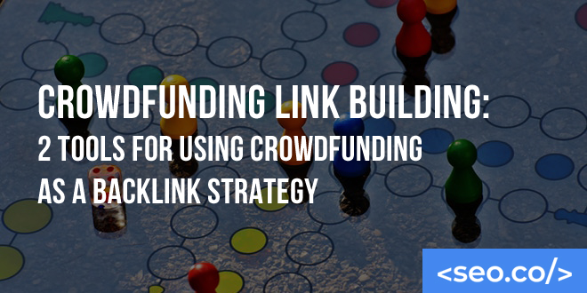 Crowdfunding Link Building: 2 Tools for Using Crowdfunding as a Backlink Strategy