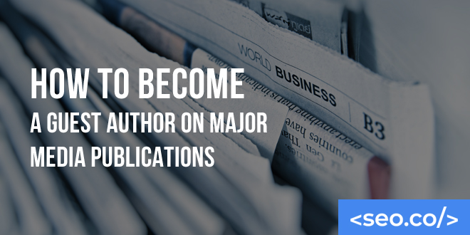 How to Become a Guest Author On Major Media Publications