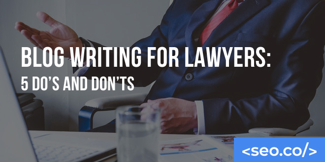 Blog Writing for Lawyers: 5 Do's and Don'ts