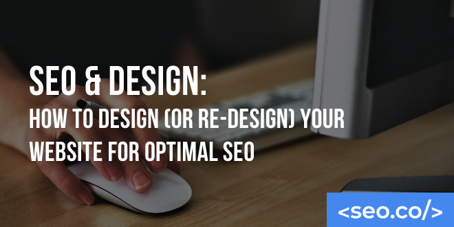 SEO & Design: How to Design (or Re-design) Your Website for Optimal SEO