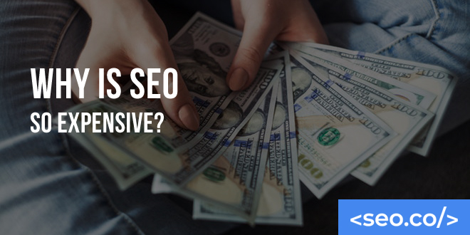 Why Is SEO So Expensive?