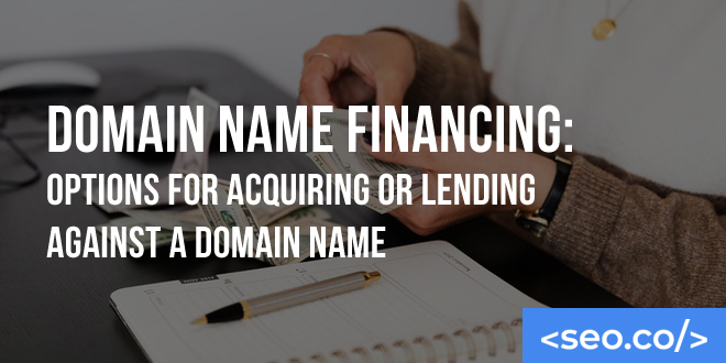 Domain Name Financing: Options for Acquiring or Lending Against a Domain Name