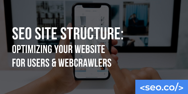 SEO Site Structure: Optimizing Your Website for Users & Webcrawlers
