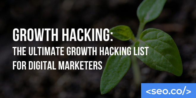 Growth Hacking: The Ultimate Growth Hacking List for Digital Marketers