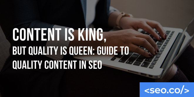 Content is King, But Quality is Queen: Guide to Quality Content in SEO